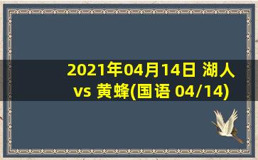 2021年04月14日 湖人 vs 黄蜂(国语 04/14)高清直播